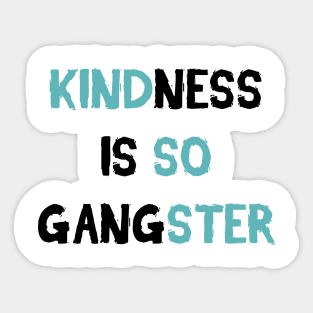 Kindness Is So Gangster Sticker